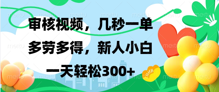 审核视频，几秒一单，多劳多得，新人小白一天轻松300+白米粥资源网-汇集全网副业资源白米粥资源网