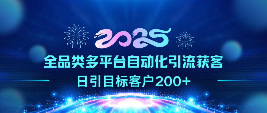 2025全品类多平台自动化引流获客，日引目标客户200+白米粥资源网-汇集全网副业资源白米粥资源网