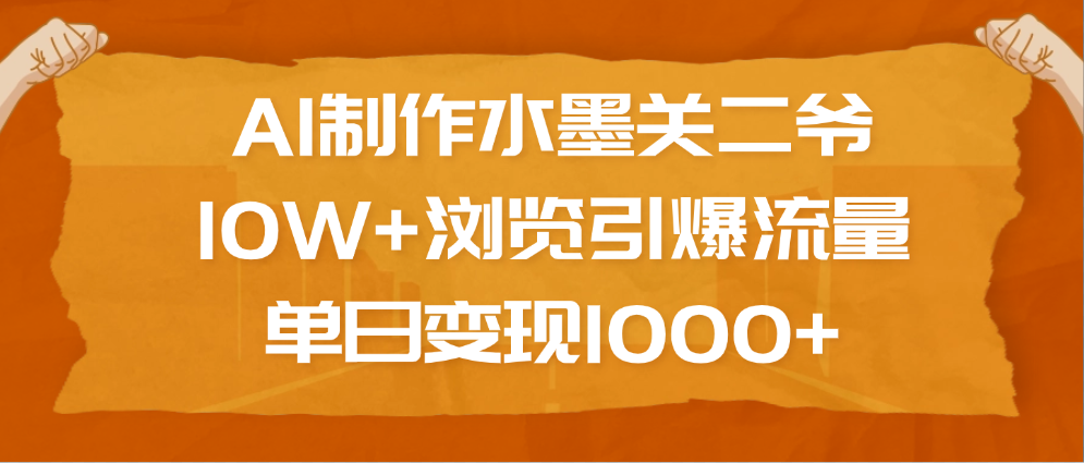 AI制作水墨关二爷，10W+浏览引爆流量，单日变现1000+白米粥资源网-汇集全网副业资源白米粥资源网