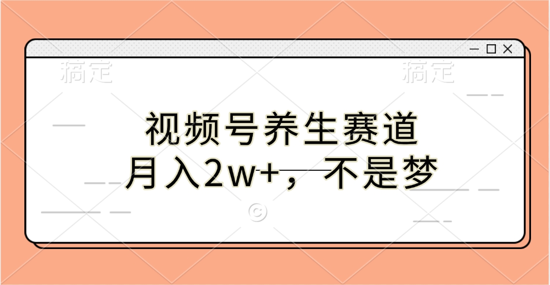 视频号养生赛道，月入2w+，不是梦白米粥资源网-汇集全网副业资源白米粥资源网