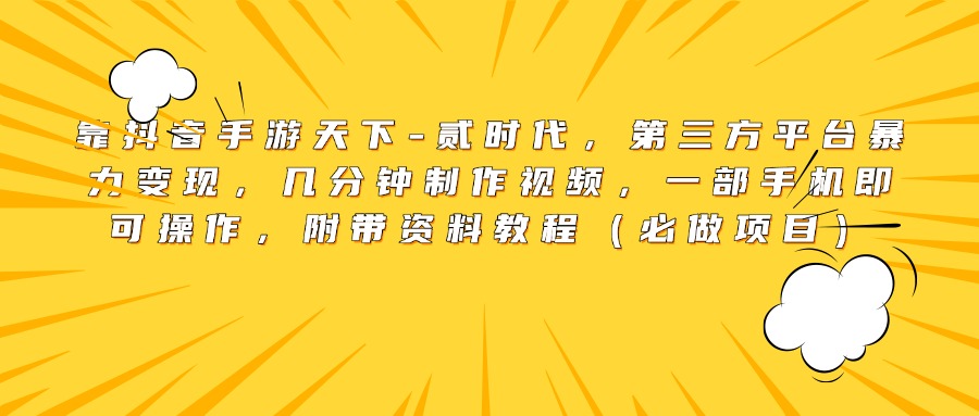 靠抖音手游天下-贰时代，第三方平台暴力变现，几分钟制作视频，一部手机即可操作，附带资料教程（必做项目）白米粥资源网-汇集全网副业资源白米粥资源网