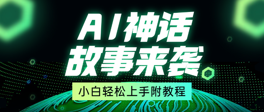 超燃AI神话故事，超级涨粉赛道，7天涨粉1万，单日变现1500+，小白也能轻松上手（附详细教程）白米粥资源网-汇集全网副业资源白米粥资源网