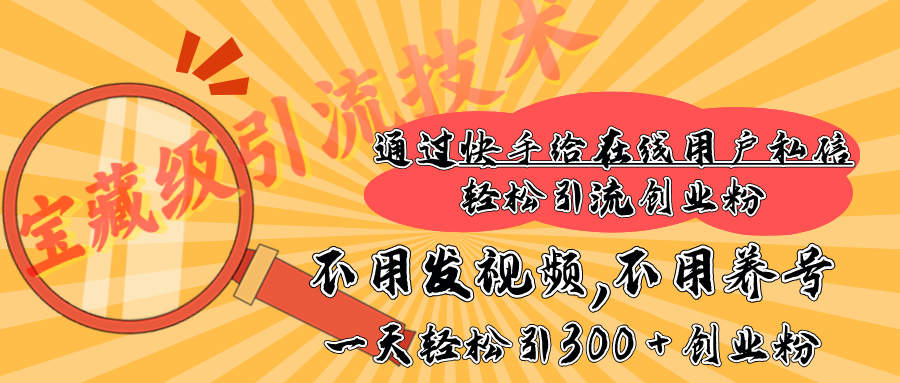 快手宝藏级引流技术，不用发视频，不用养号，纯纯搬砖操作，在线私信轻松引流创业粉，一天能引300 + 创业粉白米粥资源网-汇集全网副业资源白米粥资源网