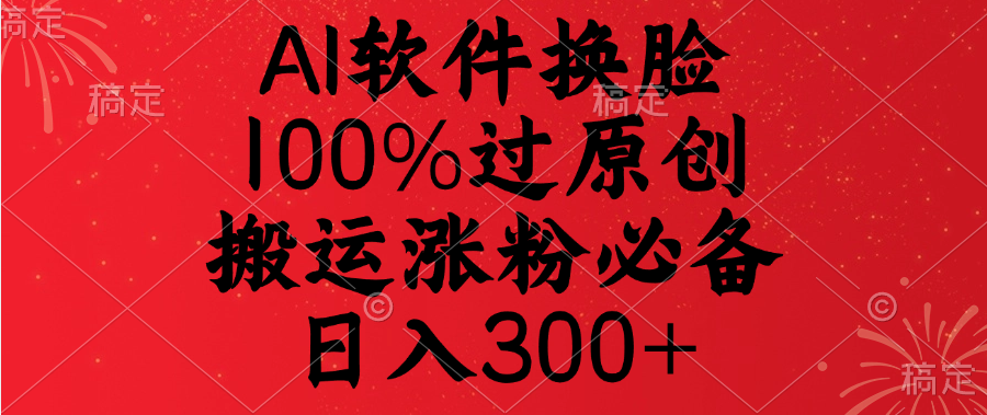 AI软件换脸，100%过原创，搬运涨粉必备，日入300+白米粥资源网-汇集全网副业资源白米粥资源网