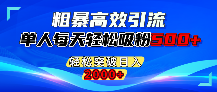 粗暴高效引流,单人每天轻松吸粉500+,轻松突破日入2000+白米粥资源网-汇集全网副业资源白米粥资源网