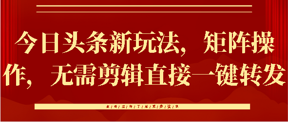 今日头条新玩法，矩阵操作，无需剪辑直接一键转发白米粥资源网-汇集全网副业资源白米粥资源网