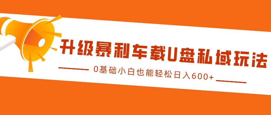 升级暴利车载U盘私域玩法，0基础小白也能轻松日入600+白米粥资源网-汇集全网副业资源白米粥资源网