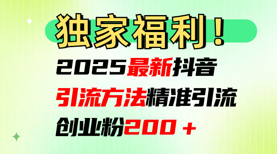 2025最新抖音引流方法每日精准引流创业粉200＋白米粥资源网-汇集全网副业资源白米粥资源网