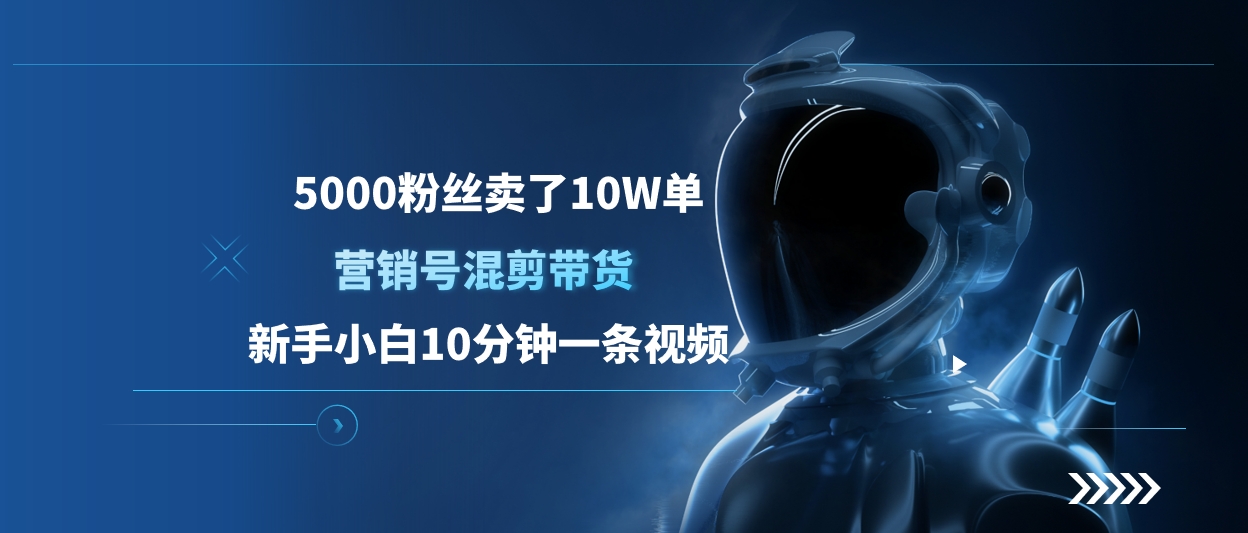 5000粉丝卖了10W单，营销号混剪带货，新手小白10分钟一条视频白米粥资源网-汇集全网副业资源白米粥资源网