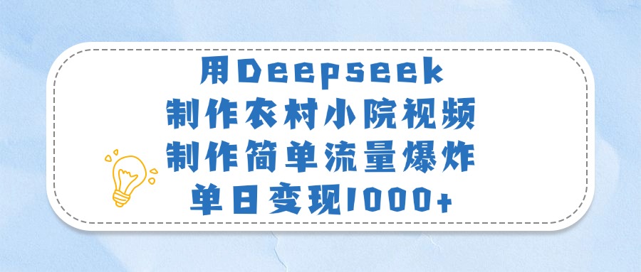 用Deepseek制作农村小院视频，制作简单流量爆炸，单日变现1000+白米粥资源网-汇集全网副业资源白米粥资源网