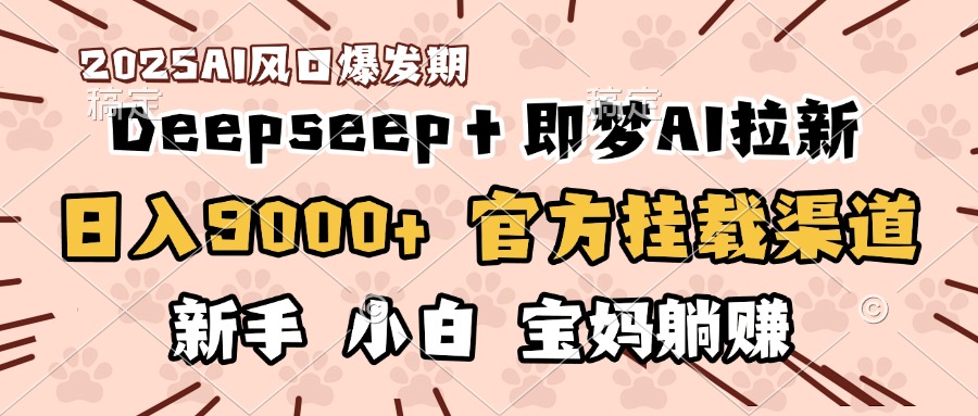 日入9000+！DeepSeep＋即梦拉新，官方挂载渠道，新手小白宝妈躺赚白米粥资源网-汇集全网副业资源白米粥资源网