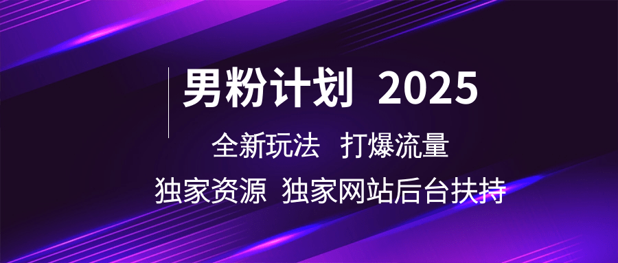男粉计划2025全新玩法打爆流量 独家资源 独家网站 后台扶持白米粥资源网-汇集全网副业资源白米粥资源网
