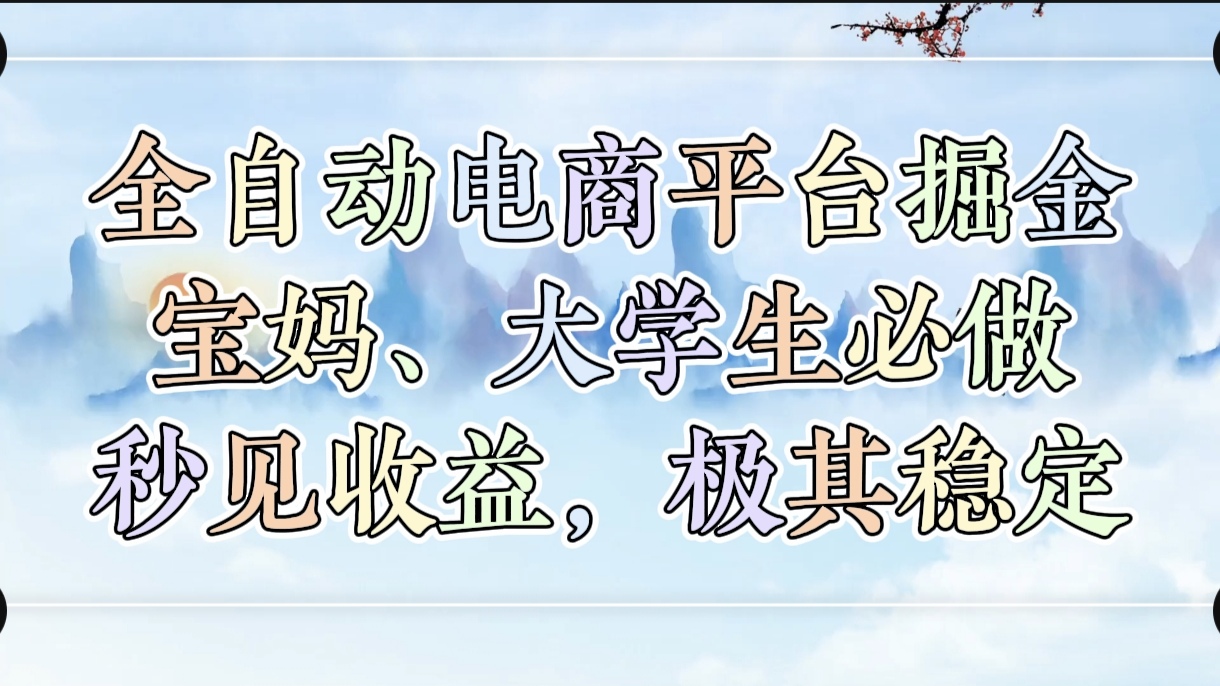 全自动电商平台掘金，宝妈，大学生必做，秒见收益，极其稳定白米粥资源网-汇集全网副业资源白米粥资源网