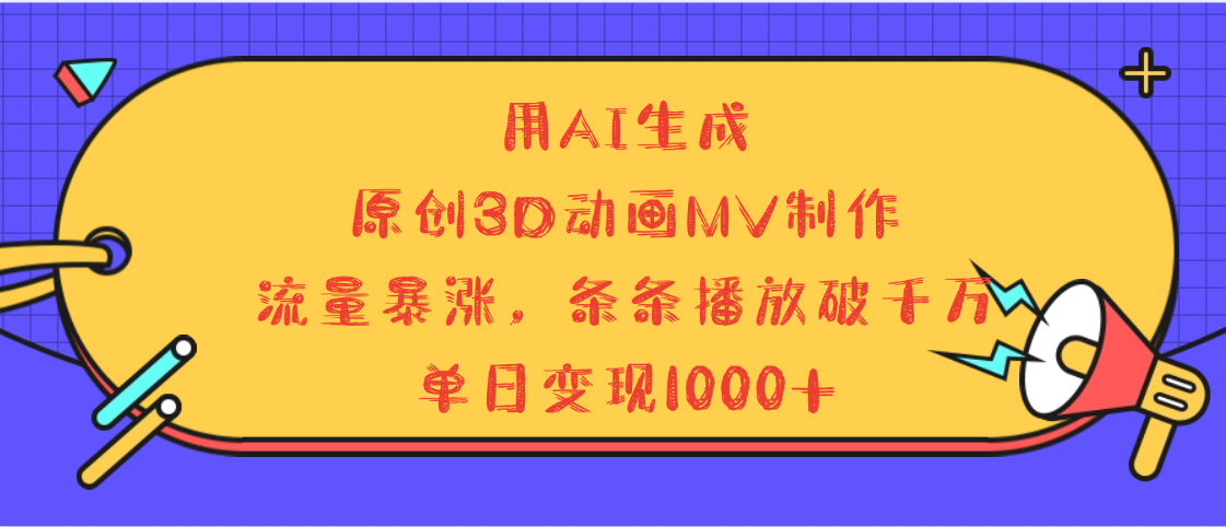 用AI生成，3D动画MV制作，流量暴涨，条条播放量破千万，单日变现1000+白米粥资源网-汇集全网副业资源白米粥资源网