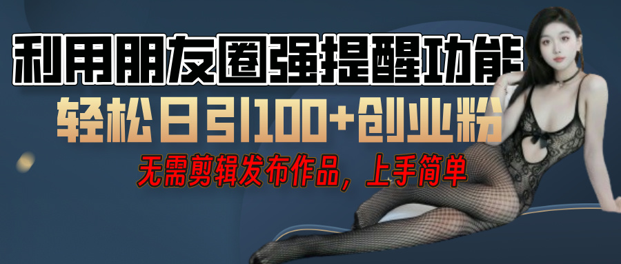 利用微信朋友圈”小红点”功能，引流精准创业粉，无需剪辑视频，发布作品，单人单日引流100+创业粉！白米粥资源网-汇集全网副业资源白米粥资源网