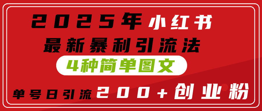 2025年小红书最新暴利引流法，4种简单图文，单号日引流200+创业粉(附无脑抄模板）白米粥资源网-汇集全网副业资源白米粥资源网