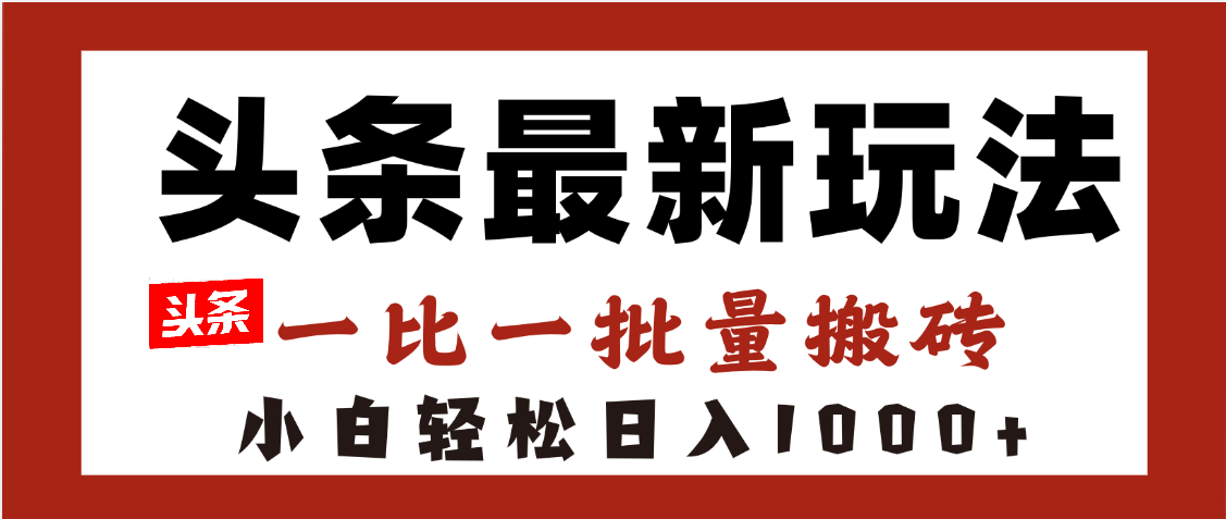 头条最新玩法，一比一批量搬砖，小白轻松日入1000+白米粥资源网-汇集全网副业资源白米粥资源网