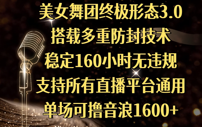 美女舞团终极形态3.0，搭载多重防封技术，稳定160小时无违规，支持所有直播平台通用，单场可撸音浪1600+白米粥资源网-汇集全网副业资源白米粥资源网