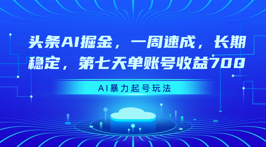 头条AI掘金，一周速成，长期稳定，第七天单账号收益700白米粥资源网-汇集全网副业资源白米粥资源网