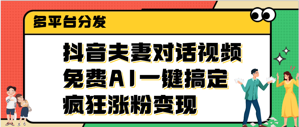 抖音夫妻对话视频，免费AI一键搞定，多平台分发，疯狂涨粉变现白米粥资源网-汇集全网副业资源白米粥资源网