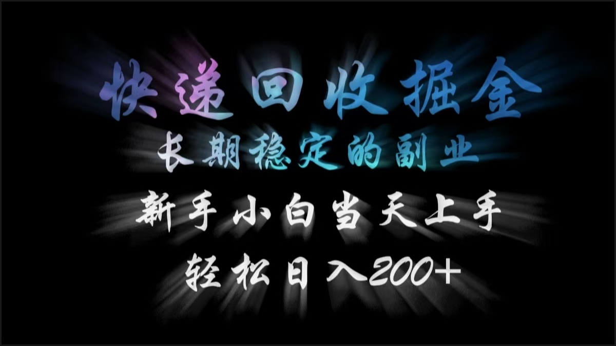 快递回收掘金，长期稳定的副业，轻松日入200+，新手小白当天上手白米粥资源网-汇集全网副业资源白米粥资源网