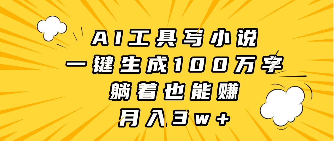 AI工具写小说，一键生成100万字，躺着也能赚，月入3w+白米粥资源网-汇集全网副业资源白米粥资源网