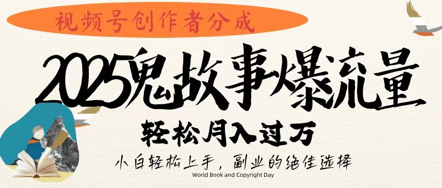 视频号创作者分成，2025年鬼故事爆流量，小白轻松上手，副业的绝佳选择，轻松月入过万白米粥资源网-汇集全网副业资源白米粥资源网