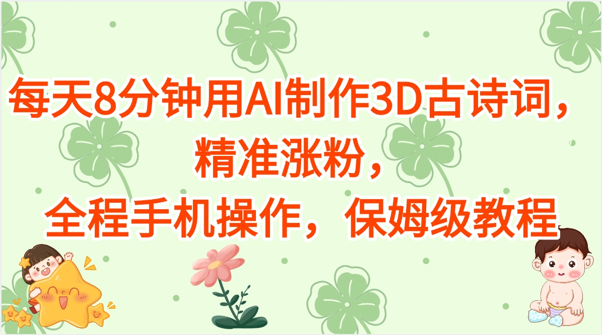 每天8分钟用AI制作3D古诗词，精准涨粉，全程手机操作，保姆级教程白米粥资源网-汇集全网副业资源白米粥资源网