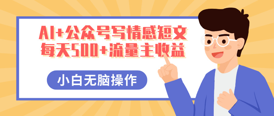 AI+公众号写情感短文，每天500+流量主收益，多号矩阵无脑操作，小白轻松上手，保姆级教程白米粥资源网-汇集全网副业资源白米粥资源网