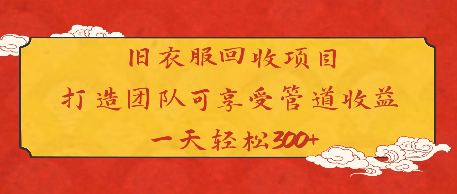 旧衣服回收项目打造团队可享受管道收益一天轻松300+白米粥资源网-汇集全网副业资源白米粥资源网