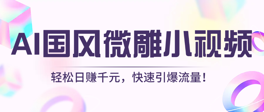 AI国风微雕小视频：轻松日赚千元，快速引爆流量！白米粥资源网-汇集全网副业资源白米粥资源网