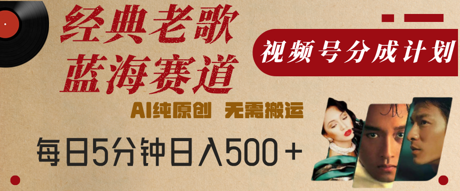 最新经典老歌赛道，视频号分成计划，收益拿到手软，AI纯原创，无需搬运，每天5分钟，单号日入500+白米粥资源网-汇集全网副业资源白米粥资源网