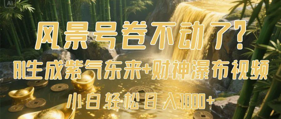 风景号卷不动了？AI一键生成紫气东来+财神瀑布视频，小白轻松日入1000+白米粥资源网-汇集全网副业资源白米粥资源网