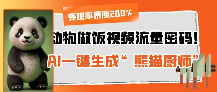 动物做饭视频流量密码！AI一键生成“熊猫厨师”，变现率暴涨200%白米粥资源网-汇集全网副业资源白米粥资源网
