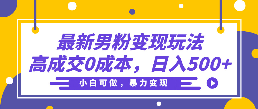 最新男粉变现玩法，高成交0成本，小白可做，轻松日入500+白米粥资源网-汇集全网副业资源白米粥资源网