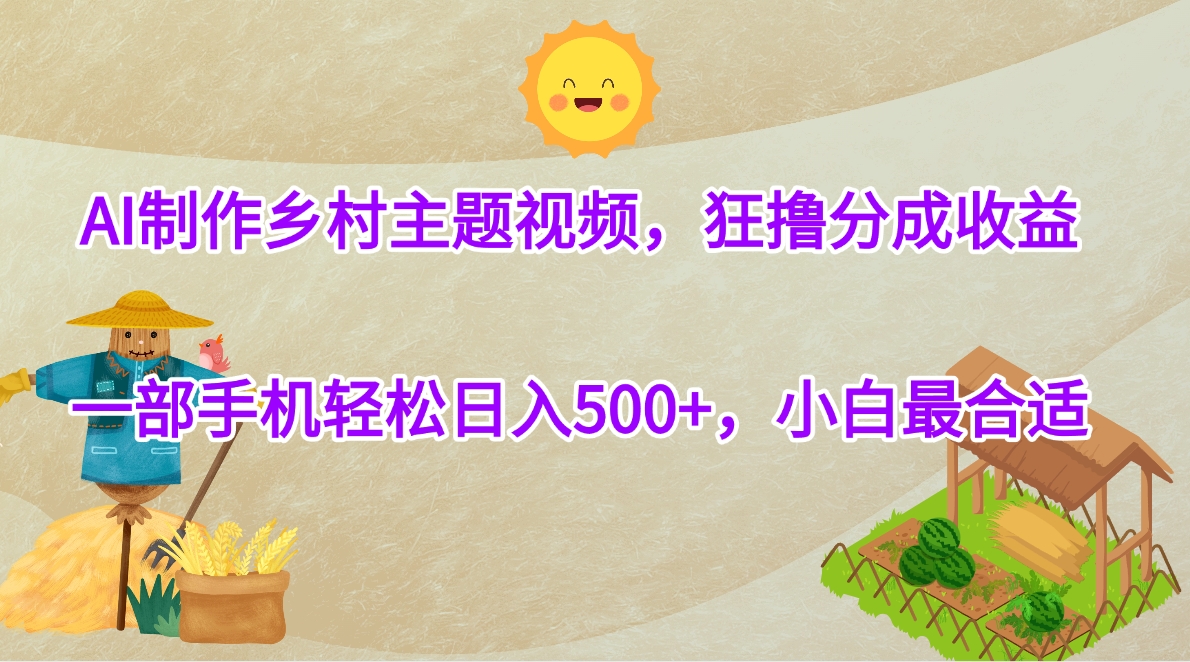 AI制作乡村主题视频，狂撸分成收益，一部手机轻松日入500+，小白最合适白米粥资源网-汇集全网副业资源白米粥资源网