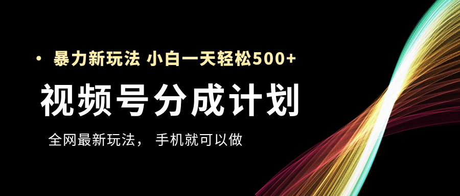 视频号分成计划，全网最暴力玩法，新手一天也能轻松500+白米粥资源网-汇集全网副业资源白米粥资源网