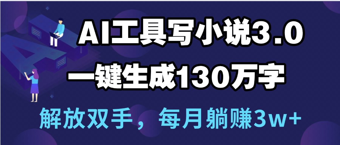 用AI工具写小说3.0，一键生成130万字，解放双手，每月躺赚3w+白米粥资源网-汇集全网副业资源白米粥资源网