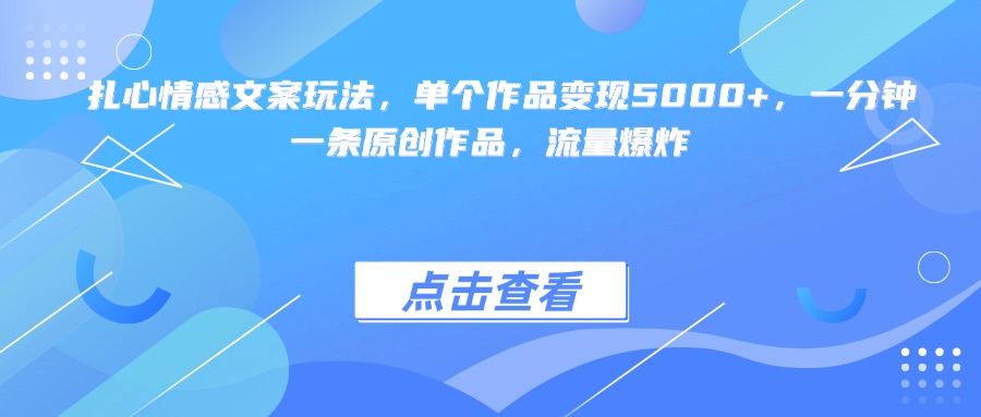 扎心情感文案玩法，单个作品变现5000+，一分钟一条原创作品，流量爆炸白米粥资源网-汇集全网副业资源白米粥资源网