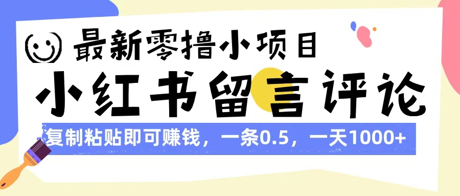 最新零撸小项目，小红书留言评论，复制粘贴即可赚钱，一条0.5，一天1000+白米粥资源网-汇集全网副业资源白米粥资源网