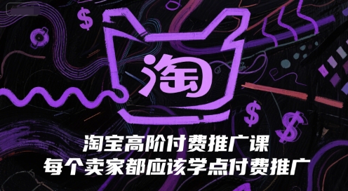 淘宝高阶付费推广课，每个卖家都应该学点付费推广白米粥资源网-汇集全网副业资源白米粥资源网