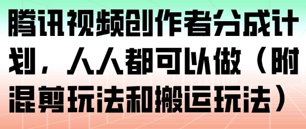 腾讯视频创作者分成计划，人人都可以做（附混剪玩法和搬运玩法）白米粥资源网-汇集全网副业资源白米粥资源网