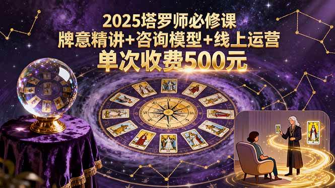 （15997期）2025塔罗师必修课，牌意精讲+咨询模型+线上运营，单次收费500元白米粥资源网-汇集全网副业资源白米粥资源网