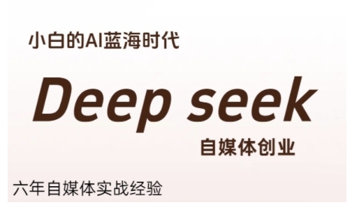普通人利用Deepseek自媒体创业，零基础友好，小白的AI蓝海时代白米粥资源网-汇集全网副业资源白米粥资源网