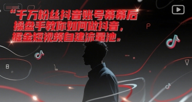 千万粉丝抖音账号幕后操盘手教你如何做抖音，掘金短视频自建流量池白米粥资源网-汇集全网副业资源白米粥资源网