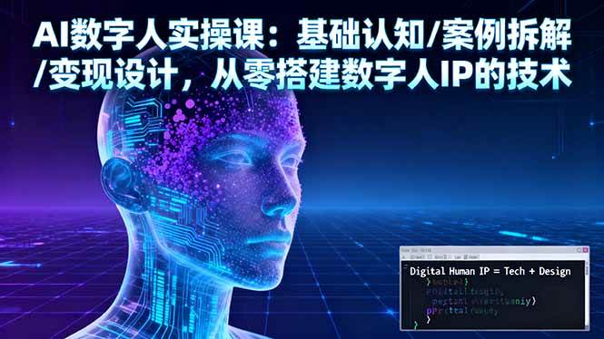 （16317期）AI数字人实操课：基础认知/案例拆解/变现设计，从零搭建数字人IP的技术白米粥资源网-汇集全网副业资源白米粥资源网