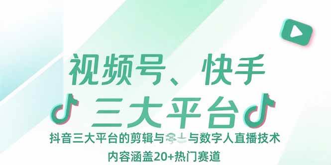 （15449期）视频号、快手、抖音三大平台的剪辑与数字人直播技术，内容涵盖20+热门赛道白米粥资源网-汇集全网副业资源白米粥资源网