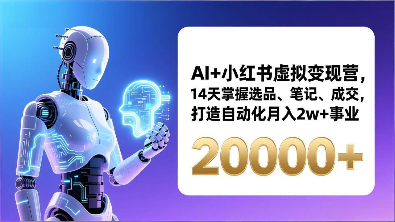 （17250期）AI+小红书虚拟变现营，14天掌握选品、笔记、成交，打造自动化月入2w+事业（更新）白米粥资源网-汇集全网副业资源白米粥资源网