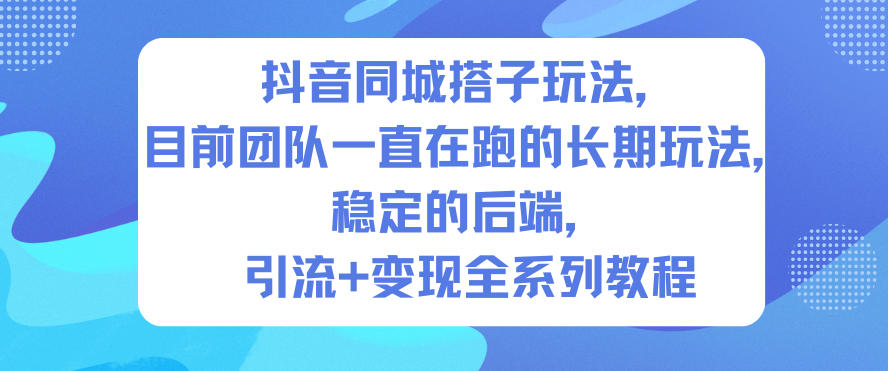 抖音同城搭子玩法,目前团队一直在跑的长期玩法,稳定的后端,引流+变现全系列教程白米粥资源网-汇集全网副业资源白米粥资源网