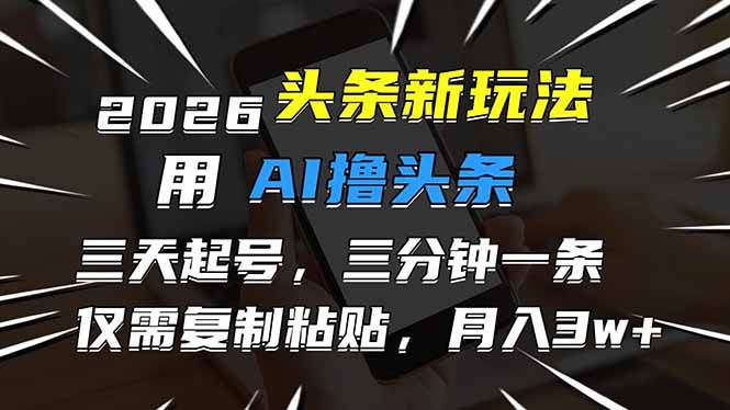 （17044期）2026最新头条玩法，用AI撸头条，3天必起号，3分钟1条，只需要复制粘贴，简单月入3W+白米粥资源网-汇集全网副业资源白米粥资源网